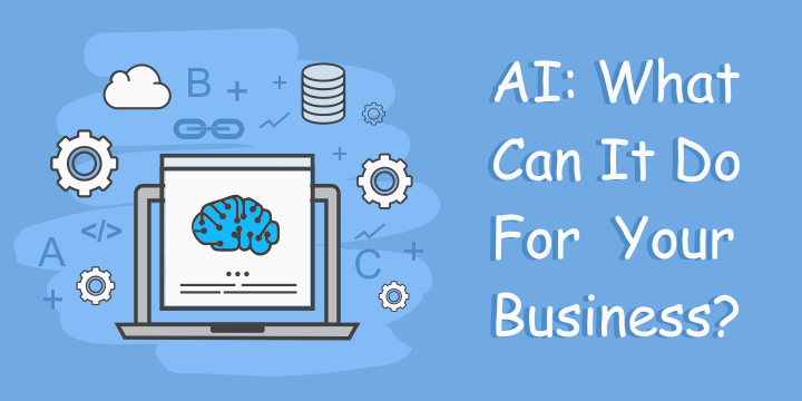 AI: What Can It Do For Your Business?